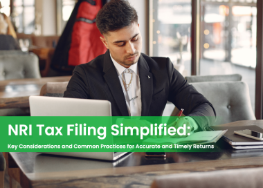 NRI Tax Filing Simplified: Key Considerations and Common Practices for Accurate and Timely Returns