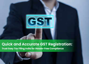 Quick and Accurate GST Registration: Trust Easy Tax Filing India for Hassle-Free Compliance