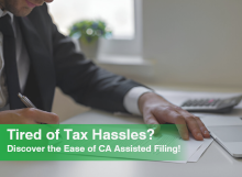 Tired of Tax Hassles? Discover the Ease of CA-Assisted Filing!